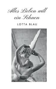 Alles Lieben will ein Sehnen di Lotta Blau edito da Books on Demand