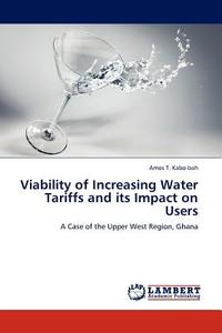 Viability of Increasing Water Tariffs and its Impact on Users di Amos T. Kabo-bah edito da LAP Lambert Acad. Publ.