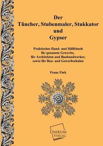 Der Tünchner, Stubenmaler; Stukkator und Gypser di Franz Fink edito da UNIKUM