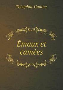Emaux Et Camees di Theophile Gautier edito da Book On Demand Ltd.