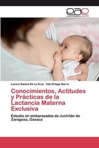 Conocimientos, Actitudes y Prácticas de la Lactancia Materna Exclusiva di Lucero Ramos de La Cruz, Edú Ortega Ibarra edito da EAE