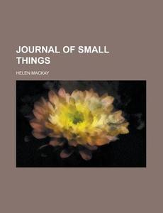 Journal Of Small Things di Helen Mackay edito da General Books Llc