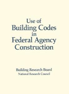 Use Of Building Codes In Federal Agency Construction di National Research Council, Commission on Engineering and Technical Systems, Building Research Board, Committee on Assessing the Impact on Federal Agencie edito da National Academies Press