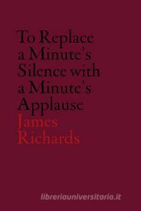 James Richards: To Replace a Minute's Silence with a Minute's Applause di Omar Kholeif, Iwona Blazwick, David Toop, Barbara Dawson edito da Whitechapel Gallery