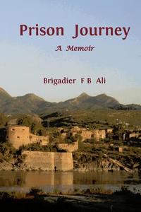 Prison Journey: A Memoir di Brig F. B. Ali edito da Furrukh B Ali
