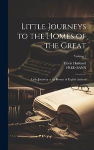 Little Journeys to the Homes of the Great: Little Journeys to the Homes of English Authors; Volume 5 di Elbert Hubbard, Fred Bann edito da LEGARE STREET PR