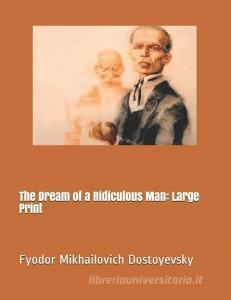The Dream of a Ridiculous Man: Large Print di Fyodor Mikhailovich Dostoyevsky edito da INDEPENDENTLY PUBLISHED