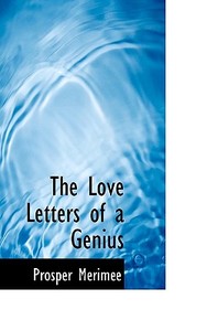 The Love Letters Of A Genius di Prosper Mrime edito da Bibliolife
