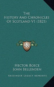 The History and Chronicles of Scotland V1 (1821) di Hector Boece edito da Kessinger Publishing