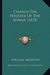 Change the Whisper of the Sphinx (1878) di William Leighton edito da Kessinger Publishing
