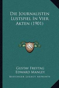 Die Journalisten Lustspiel in Vier Akten (1901) di Gustav Freytag edito da Kessinger Publishing