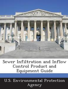 Sewer Infiltration And Inflow Control Product And Equipment Guide edito da Bibliogov
