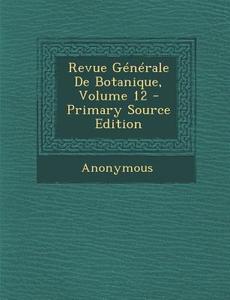 Revue Generale de Botanique, Volume 12 - Primary Source Edition di Anonymous edito da Nabu Press