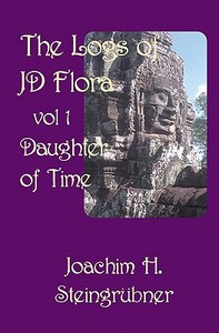 The Logs of Jd Flora: Daughter of Time di Joachim H. Steingrubner edito da Booksurge Publishing