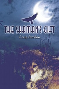 The Shaman\'s Gift di Craig Strohm edito da America Star Books