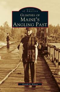 Glimpses of Maine's Angling Past di Donald A. Wilson edito da ARCADIA LIB ED