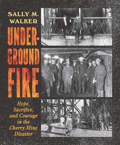 Underground Fire: Hope, Sacrifice, and Courage in the Cherry Mine Disaster di Sally M. Walker edito da CANDLEWICK BOOKS