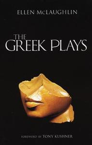 The Greek Plays di Ellen McLaughlin edito da MARTIN E SEGAL THEATRE CTR