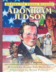Adoniram Judson: A Grand Purpose di Renee Taft Meloche edito da YWAM PUB