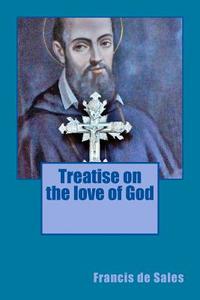 Treatise on the Love of God di Francis De Sales edito da Limovia.Net