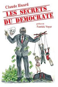 Les Secrets Du Democrate: Humour Satirique, Cynique Et Sarcastique di MR Claude Huard edito da Claude Huard Editeur (Che)