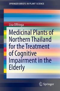 Medicinal Plants of Northern Thailand for the Treatment of Cognitive Impairment in the Elderly di Lisa Offringa edito da Springer International Publishing