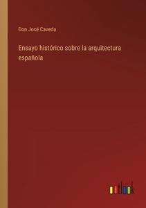 Ensayo histórico sobre la arquitectura española di Don José Caveda edito da Outlook Verlag