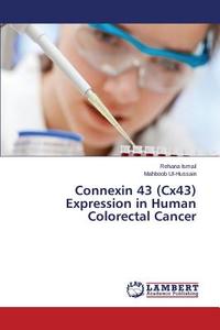 Connexin 43 (Cx43) Expression in Human Colorectal Cancer di Rehana Ismail, Mahboob Ul-Hussain edito da LAP Lambert Academic Publishing