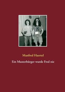 Ein Musterbürger wurde Fred nie di Manfred Haertel edito da Books on Demand
