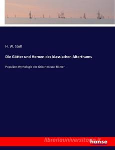 Die Götter und Heroen des klassischen Alterthums di H. W. Stoll edito da hansebooks