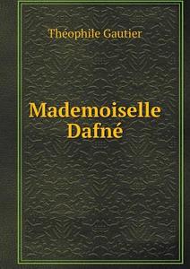Mademoiselle Dafne di Theophile Gautier edito da Book On Demand Ltd.