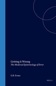 Getting It Wrong: The Medieval Epistemology of Error di Evans edito da CASEMATE ACADEMIC