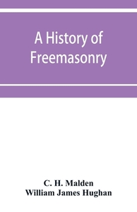 A history of Freemasonry (under the English constitution) on the Coast of Coromandel di C. H. Malden, William James Hughan edito da Alpha Editions