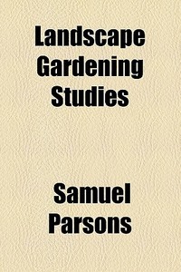 Landscape Gardening Studies (1910) di Samuel Parsons edito da General Books Llc