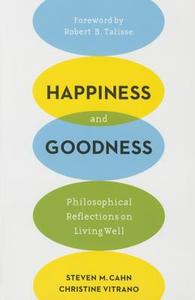 Happiness and Goodness di Steven M. Cahn, Christine Vitrano edito da Columbia University Press