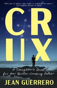 Crux: A Daughter's Quest for Her Border-Crossing Father di Jean Guerrero edito da ONE WORLD