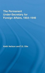 The Permanent Under-Secretary for Foreign Affairs, 1854-1946 di Keith Neilson edito da Routledge
