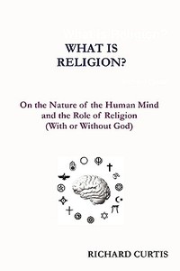 What is Religion? di Richard Curtis edito da Dialectical Publishers
