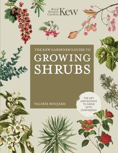 The Kew Gardener's Guide to Growing Shrubs di Valérie Boujard, Kew Royal Botanic Gardens edito da FRANCES LINCOLN