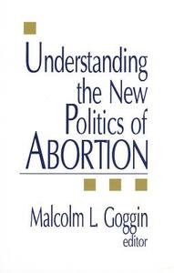 Understanding the New Politics of Abortion edito da SAGE PUBN