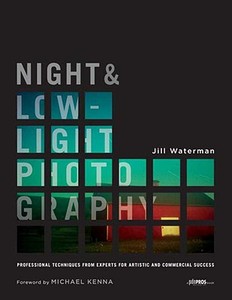 Night & Low-Light Photography: Professional Techniques from Experts for Artistic and Commercial Success di Jill Waterman edito da AMPHOTO