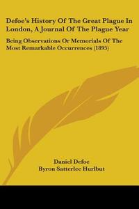 Defoe's History of the Great Plague in London, a Journal of the Plague Year: Being Observations or Memorials of the Most Remarkable Occurrences (1895) di Daniel Defoe edito da Kessinger Publishing