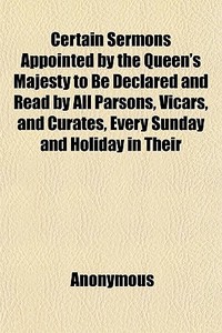 Certain Sermons Appointed By The Queen's di Anonymous edito da General Books