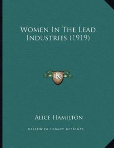 Women in the Lead Industries (1919) di Alice Hamilton edito da Kessinger Publishing
