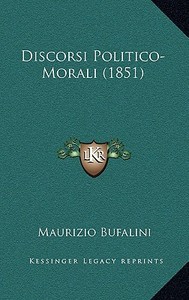 Discorsi Politico-Morali (1851) di Maurizio Bufalini edito da Kessinger Publishing