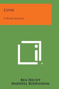 Cutie: A Warm Mamma di Ben Hecht, Maxwell Bodenheim edito da Literary Licensing, LLC