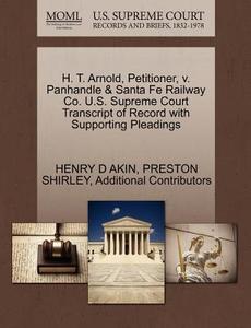 H. T. Arnold, Petitioner, V. Panhandle & Santa Fe Railway Co. U.s. Supreme Court Transcript Of Record With Supporting Pleadings di Henry D Akin, Preston Shirley, Additional Contributors edito da Gale Ecco, U.s. Supreme Court Records