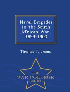 Naval Brigades in the South African War, 1899-1900 - War College Series di Thomas T. Jeans edito da WAR COLLEGE SERIES
