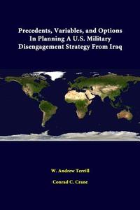 Precedents, Variables, And Options In Planning A U.S. Military Disengagement Strategy From Iraq di W. Andrew Terrill, Conrad C. Crane, Strategic Studies Institute edito da Lulu.com