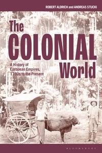 The Colonial World: A History of European Empires, 1780s to the Present di Robert Aldrich, Andreas Stucki edito da BLOOMSBURY ACADEMIC